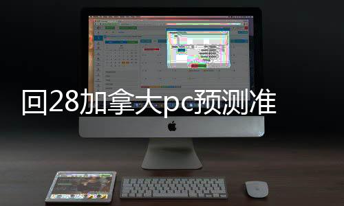 回28加拿大pc预测准确率100%网站（28加拿大pc预测准确率100%网站秒接）